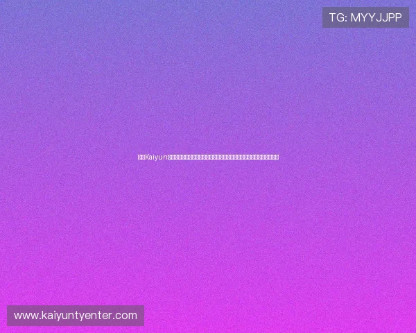 开云Kaiyun真人视讯最新优惠活动与丰富奖池，助你轻松赢取丰厚的游戏奖励与福利